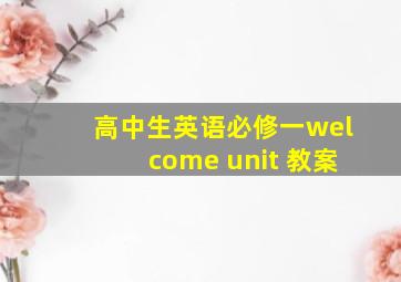 高中生英语必修一welcome unit 教案